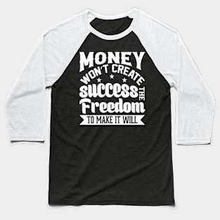 Money Won't Create Success, The Freedom To Make It Will Baseball T-Shirt